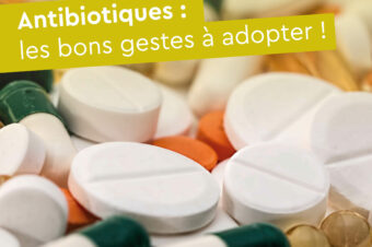 Antibiotiques : les bons gestes à adopter !